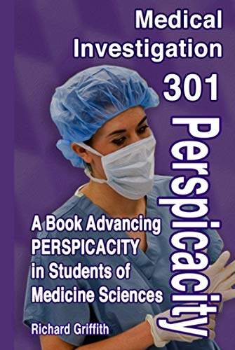 Medical Investigation 301 Perspicacity: A Book Advancing PERSPICACITY in Students of Medicine Science