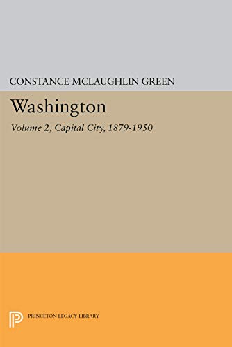 Washington, Vol. 2: Capital City, 1879-1950 (Princeton Legacy Library)