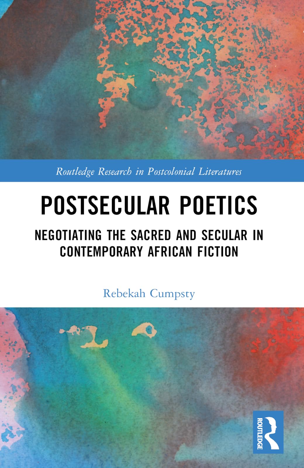 Postsecular Poetics: Negotiating the Sacred and Secular in Contemporary African Fiction (Routledge Research in Postcolonial Literatures)