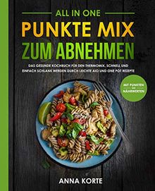 All In One: Punkte Mix zum Abnehmen - Das gesunde Kochbuch für den Thermomix. Schnell und einfach schlank werden durch leichte aio und one pot Rezepte (mit Punkten und Nährwerten)