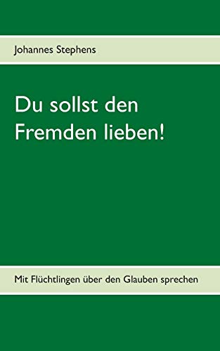 Du sollst den Fremden lieben!: Mit Flüchtlingen über den Glauben sprechen