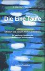 Die Eine Taufe - Tradition und Zukunft eines Sakraments: Ein praktisches Handbuch für ökumenische Taufvorbereitung