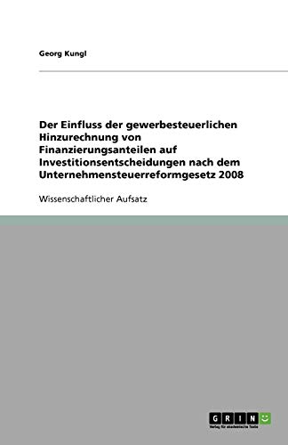 Der Einfluss der gewerbesteuerlichen Hinzurechnung von Finanzierungsanteilen auf Investitionsentscheidungen nach dem Unternehmensteuerreformgesetz 2008