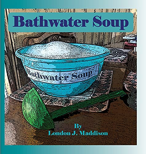 Bathwater Soup: By London J. Maddison