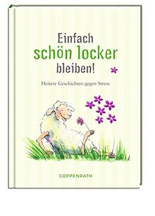 Einfach schön locker bleiben: Heitere Anti-Stress-Geschichten