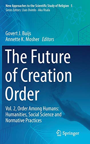 The Future of Creation Order: Vol. 2, Order Among Humans: Humanities, Social Science and Normative Practices (New Approaches to the Scientific Study of Religion, Band 5)