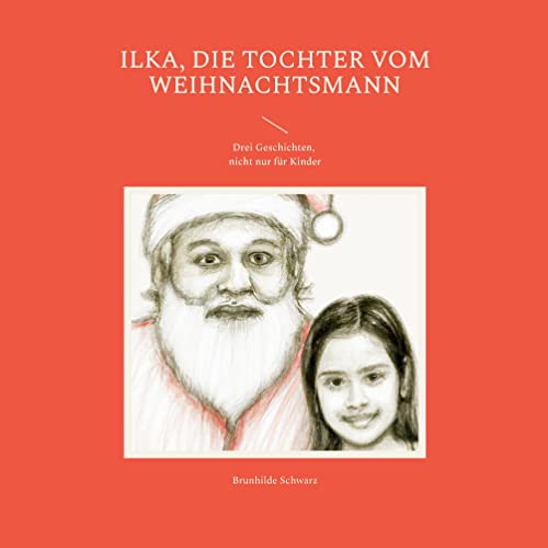 Ilka, die Tochter vom Weihnachtsmann: Drei Geschichten, nicht nur für Kinder
