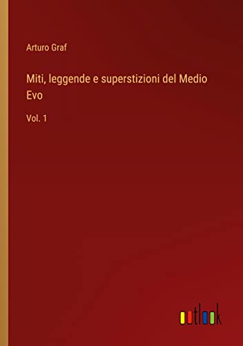 Miti, leggende e superstizioni del Medio Evo: Vol. 1