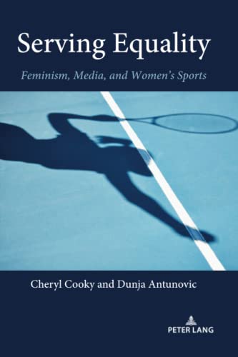 Serving Equality: Feminism, Media, and Women¿s Sports (Communication, Sport, and Society, Band 10)