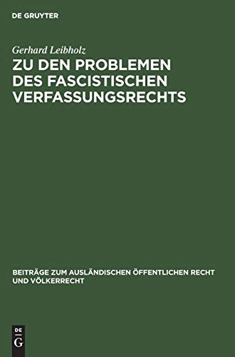 Zu den Problemen des fascistischen Verfassungsrechts: Akademische Antrittsvorlesung (Beiträge zum ausländischen öffentlichen Recht und Völkerrecht, 11, Band 11)