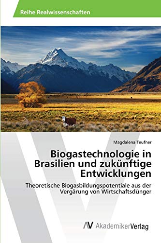 Biogastechnologie in Brasilien und zukünftige Entwicklungen: Theoretische Biogasbildungspotentiale aus der Vergärung von Wirtschaftsdünger