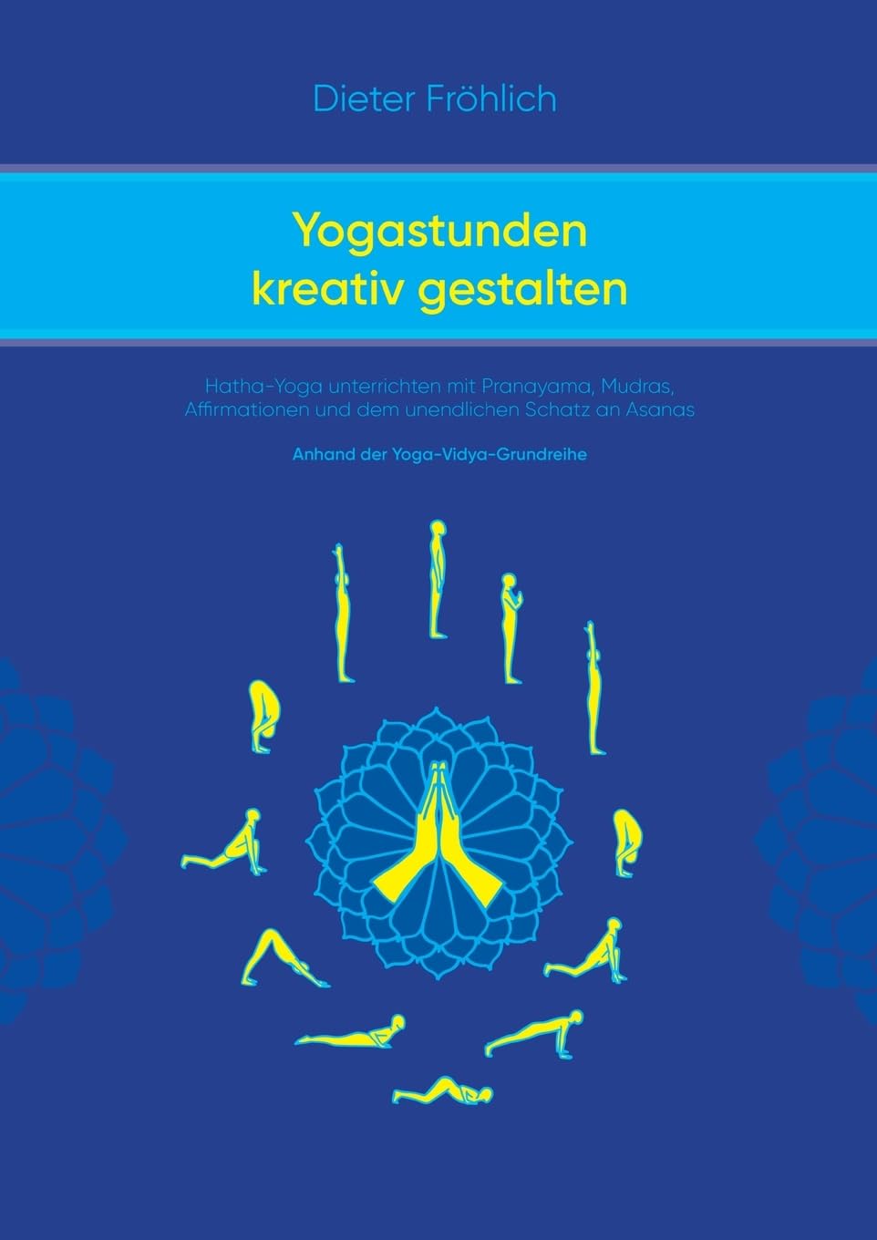 Yogastunden kreativ gestalten: Hatha-Yoga unterrichten mit Pranayama; Mudras, Affirmationen und dem unendlichen Schatz an Asanas