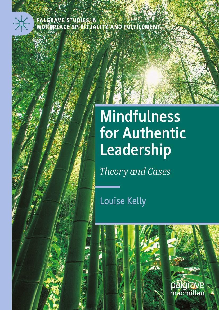 Mindfulness for Authentic Leadership: Theory and Cases (Palgrave Studies in Workplace Spirituality and Fulfillment)