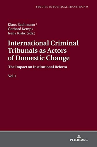 International Criminal Tribunals as Actors of Domestic Change: The Impact on Institutional Reform vol 1 (Studies in Political Transition, Band 9)