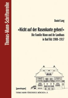 "Nicht auf der Rasenkante gehen!": Die Familie Mann und ihr Landhaus in Bad Tölz 1908-1917