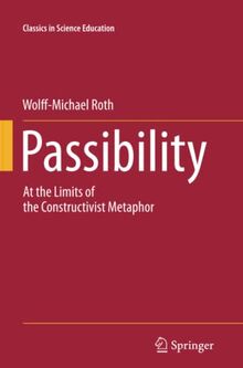 Passibility: At the Limits of the Constructivist Metaphor (Classics in Science Education, Band 3)