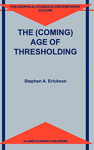 The (Coming) Age of Thresholding (Philosophical Studies in Contemporary Culture, 6, Band 6)