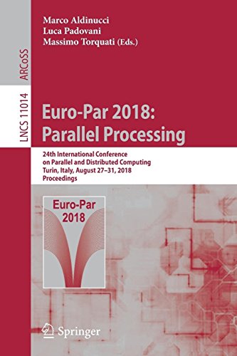 Euro-Par 2018: Parallel Processing: 24th International Conference on Parallel and Distributed Computing, Turin, Italy, August 27 - 31, 2018, Proceedings (Lecture Notes in Computer Science, Band 11014)