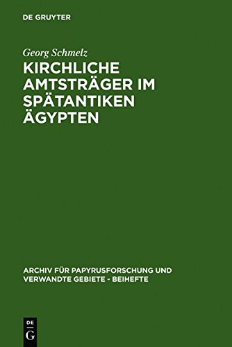 Kirchliche Amtsträger im spätantiken Ägypten: Nach den Aussagen der griechischen und koptischen Papyri und Ostraka (Archiv für Papyrusforschung und verwandte Gebiete - Beihefte, Band 13)
