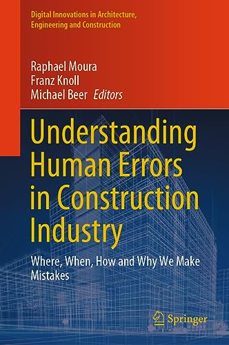 Understanding Human Errors in Construction Industry: Where, When, How and Why We Make Mistakes (Digital Innovations in Architecture, Engineering and Construction)