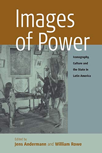 Images of Power: Iconography, Culture and the State in Latin America (Remapping Cultural History)