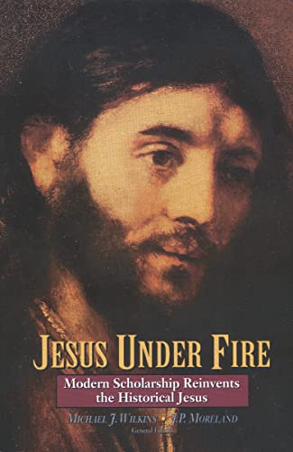Zondervan Jesus Under Fire, Modern Scholarship Reinvents The Historical Jesus