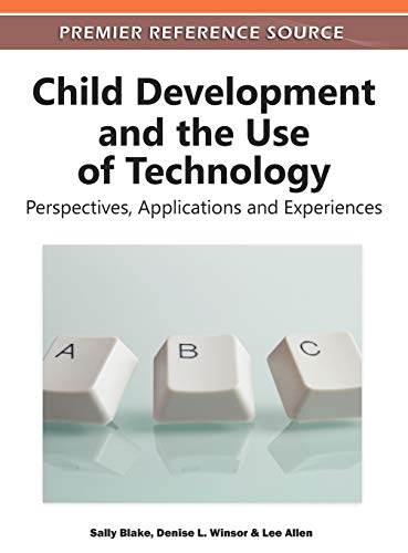 Child Development and the Use of Technology: Perspectives, Applications and Experiences (Premier Reference Source)
