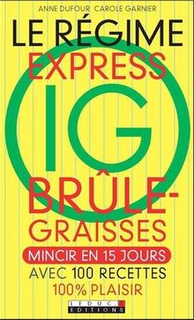 Le régime express IG brûle-graisses : mincir en 15 jours avec 100 recettes 100% plaisir