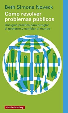 Cómo resolver problemas públicos: Una guía práctica para arreglar el gobierno y cambiar el mundo (Ensayo)