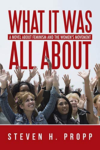 What It Was All About: A Novel about Feminism and the Womens Movement