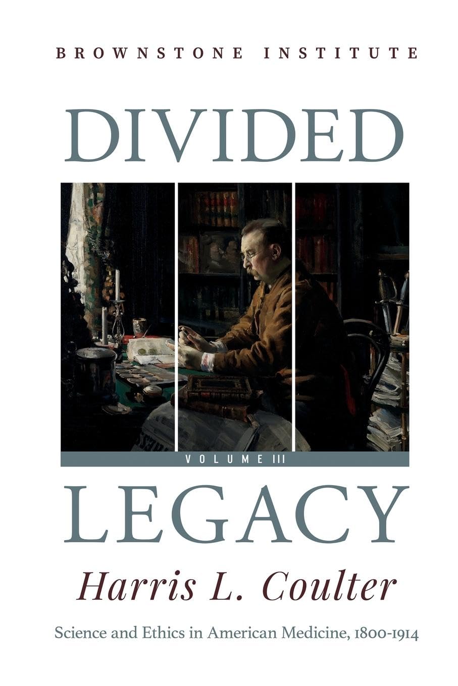 Divided Legacy Volume III: Science and Ethics in American Medicine: 1800-1914
