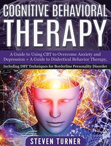 Cognitive Behavioral Therapy: A Guide to Using CBT to Overcome Anxiety ...