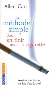 La méthode simple pour en finir avec la cigarette : arrêter de fumer, en fait c'est facile !