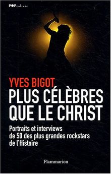 Plus célèbres que le Christ : 50 portraits & interviews des plus grandes rock stars de l'histoire. Vol. 1