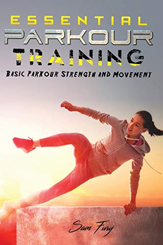 Sam Fury Essential Parkour Training, Basic Parkour Strength And Movement (Survival Fitness, Band 2)