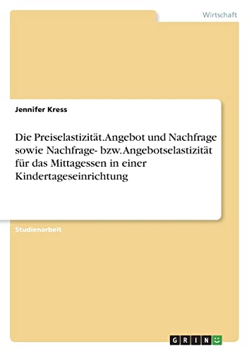 Die Preiselastizität. Angebot und Nachfrage sowie Nachfrage- bzw. Angebotselastizität für das Mittagessen in einer Kindertageseinrichtung