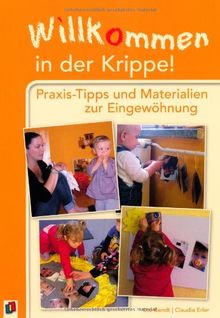 Willkommen in der Krippe!: Praxis-Tipps und Materialien zur Eingewöhnung