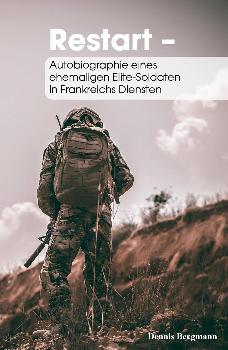 Restart: Autobiographie eines ehemaligen Elite-Soldaten in Frankreichs Diensten