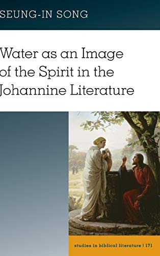 Water as an Image of the Spirit in the Johannine Literature (Studies in Biblical Literature, Band 171)