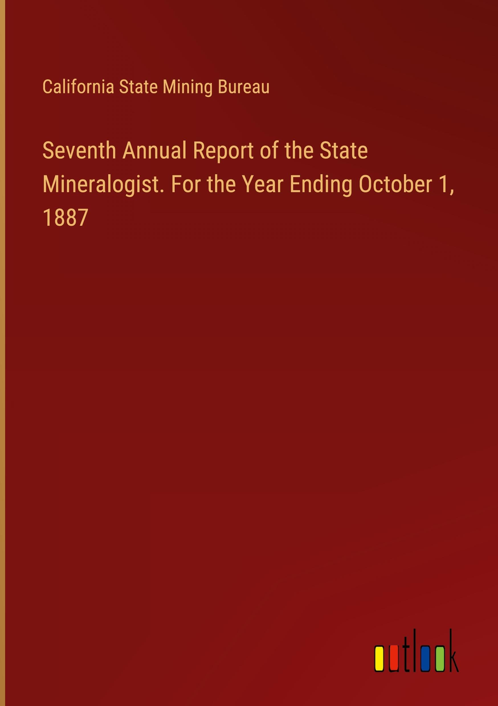 Seventh Annual Report of the State Mineralogist. For the Year Ending October 1, 1887