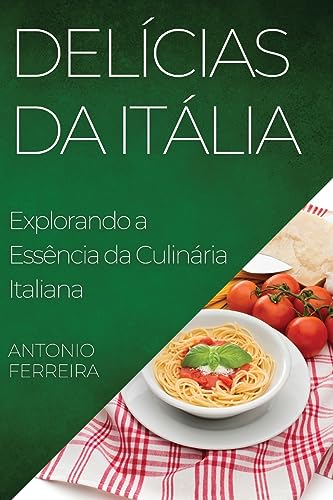 Delícias da Itália: Explorando a Essência da Culinária Italiana