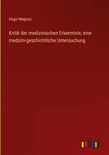 Kritik der medizinischen Erkenntnis; eine medizin-geschichtliche Untersuchung