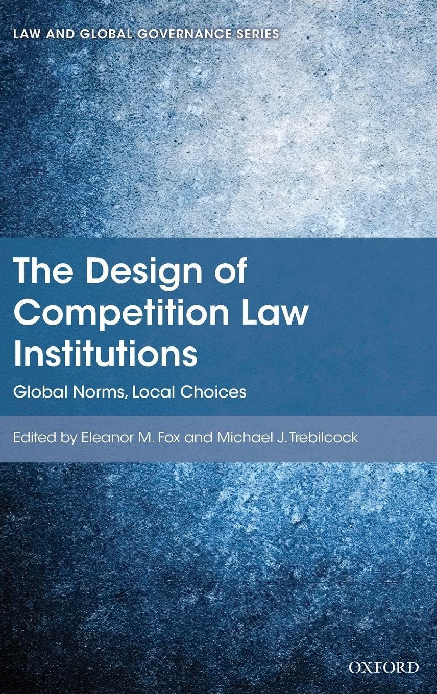 DESIGN OF COMPETITION LAW INSTITUTIONS C: Global Norms, Local Choices (Law and Global Governance)