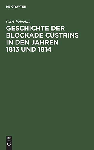 Geschichte der Blockade Cüstrins in den Jahren 1813 und 1814: Mit besonderer Rücksicht auf die Ostpreußische Landwehr