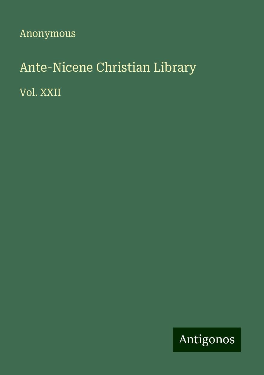 Ante-Nicene Christian Library: Vol. XXII