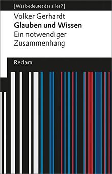 Glauben und Wissen: Ein notwendiger Zusammenhang (Was bedeutet das alles?) (Reclams Universal-Bibliothek)