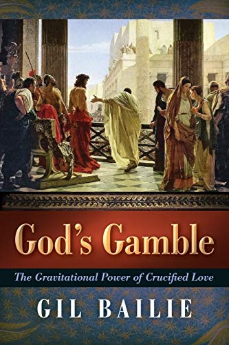 Gil Bailie God's Gamble, The Gravitational Power Of Crucified Love
