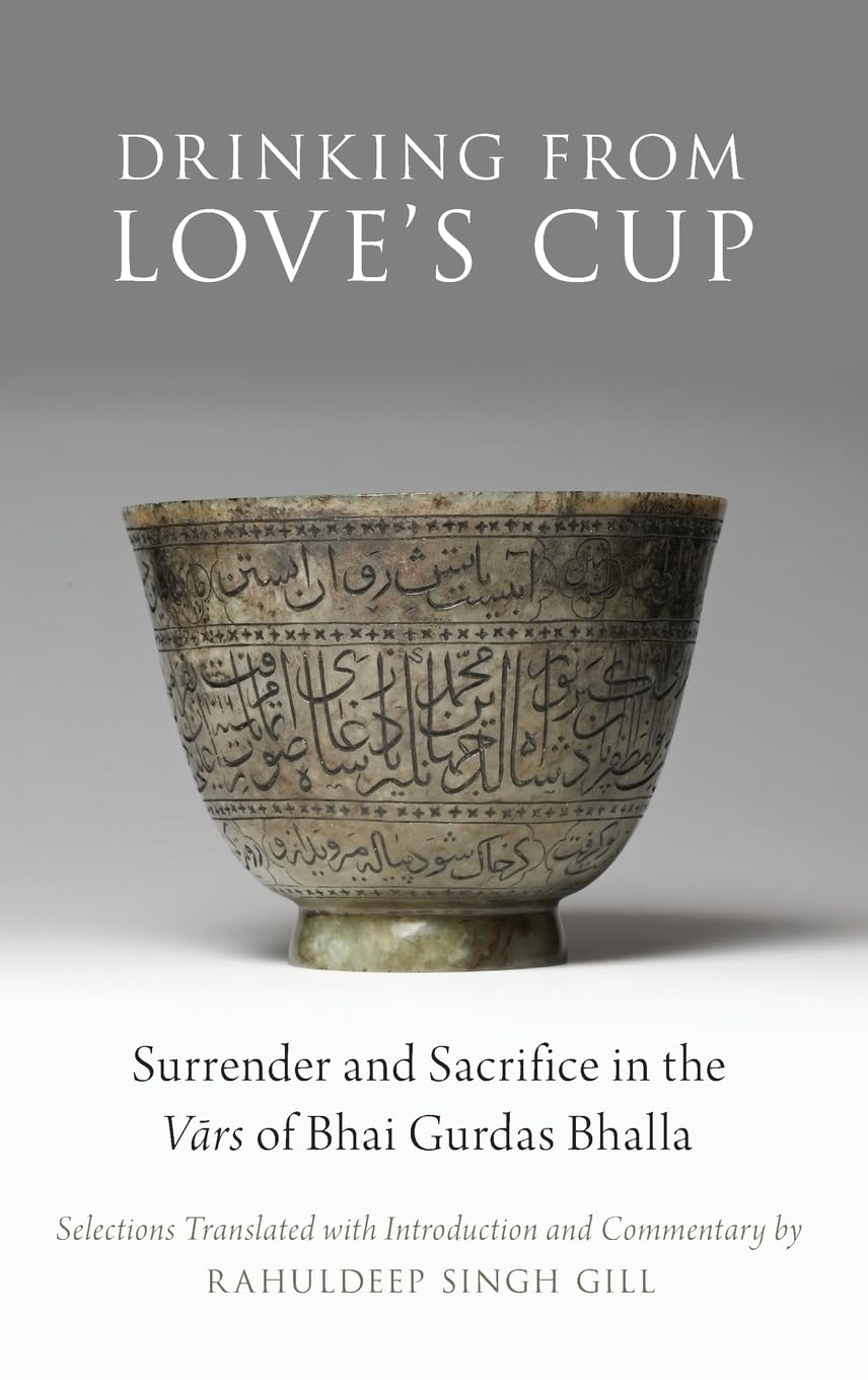 Drinking from Love's Cup: Surrender and Sacrifice in the V=ars of Bhai Gurdas Bhalla (Aar Religion in Translation)