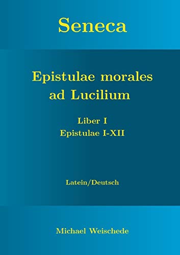 Seneca - Epistulae morales ad Lucilium - Liber I Epistulae I-XII: Latein/Deutsch