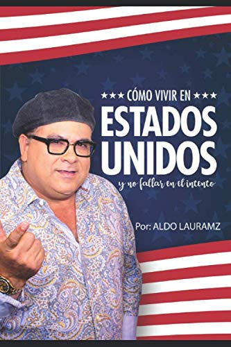 Como Vivir En Los Estados Unidos: Y No Fallar En El Intento